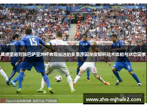 莫德里奇对阵巴萨亚洲杯表现低迷的多重原因深度解析战术体能与状态因素 莫德里奇对阵巴萨亚洲杯表现低迷的多重原因深度解析战术体能与状态因素