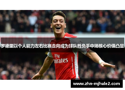 罗德里以个人能力左右比赛走向成为球队胜负手中场核心价值凸显 罗德里以个人能力左右比赛走向成为球队胜负手中场核心价值凸显