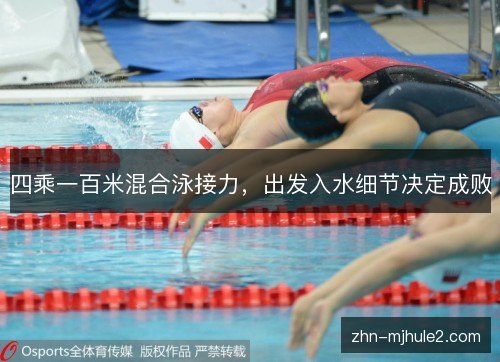 四乘一百米混合泳接力,出发入水细节决定成败 四乘一百米混合泳接力,出发入水细节决定成败